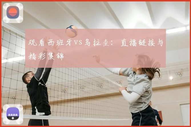 观看西班牙vs乌拉圭：直播链接与精彩集锦