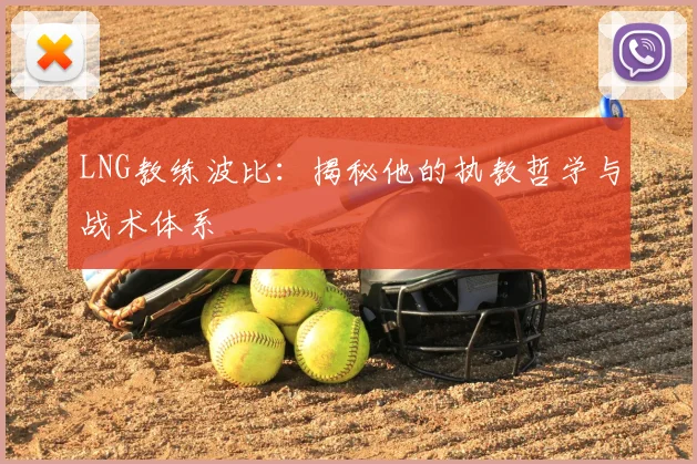 LNG教练波比：揭秘他的执教哲学与战术体系