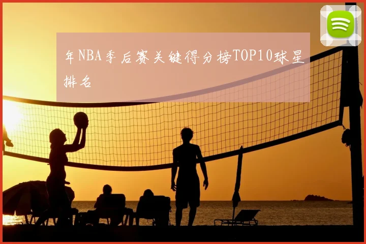 年NBA季后赛关键得分榜TOP10球星排名