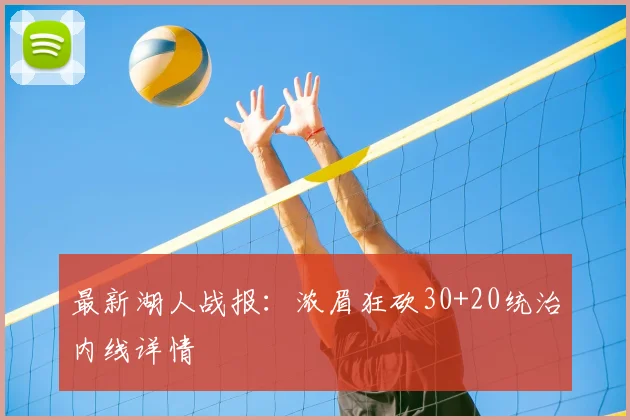 最新湖人战报：浓眉狂砍30+20统治内线详情