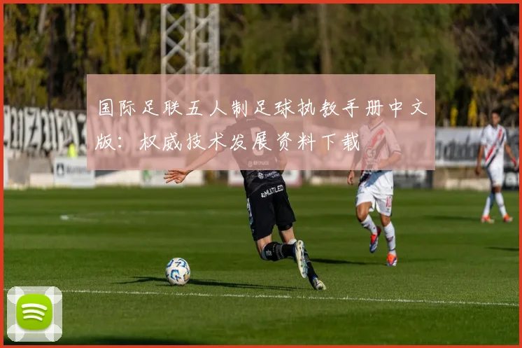 国际足联五人制足球执教手册中文版：权威技术发展资料下载
