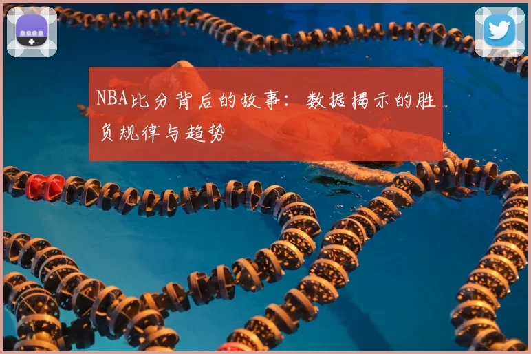 NBA比分背后的故事：数据揭示的胜负规律与趋势
